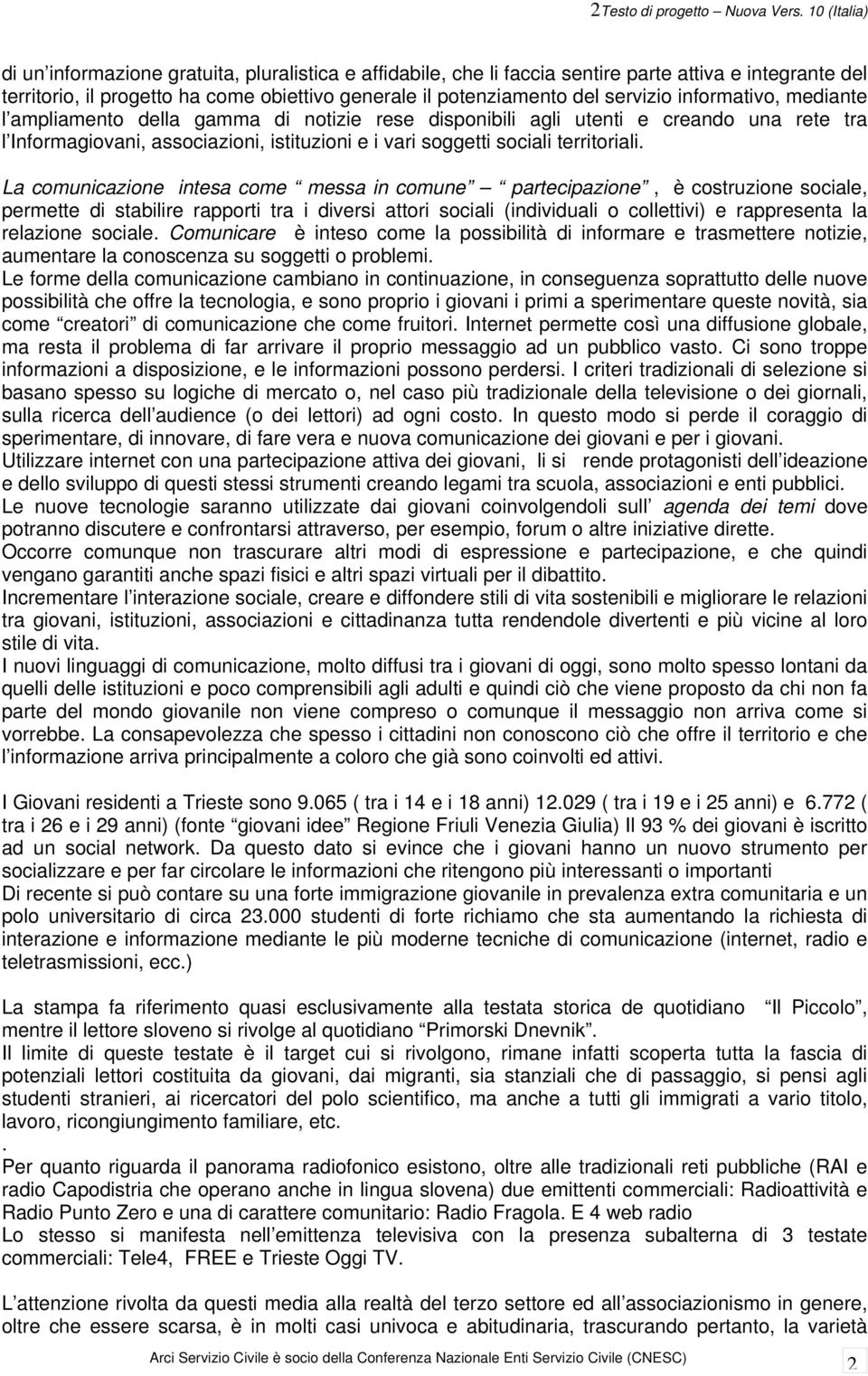 informativo, mediante l ampliamento della gamma di notizie rese disponibili agli utenti e creando una rete tra l Informagiovani, associazioni, istituzioni e i vari soggetti sociali territoriali.