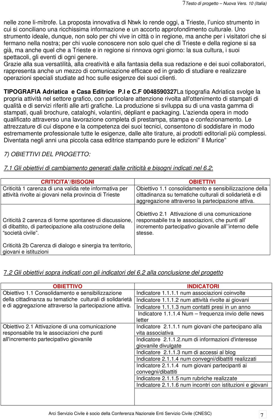 Uno strumento ideale, dunque, non solo per chi vive in città o in regione, ma anche per i visitatori che si fermano nella nostra; per chi vuole conoscere non solo quel che di Trieste e della regione