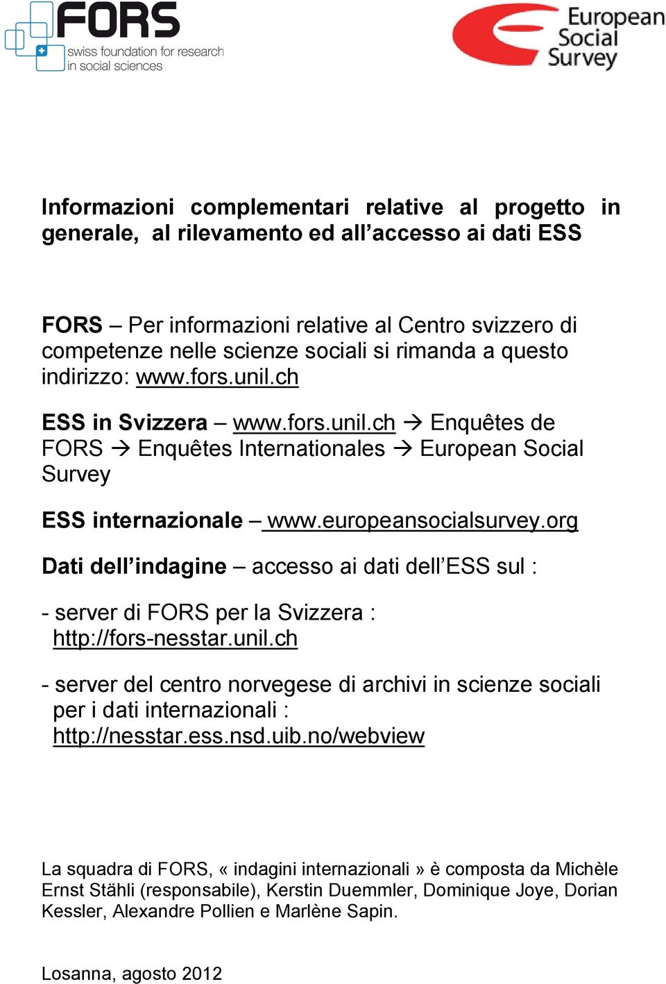 org Dati dell indagine accesso ai dati dell ESS sul : - server di FORS per la Svizzera : http://fors-nesstar.unil.