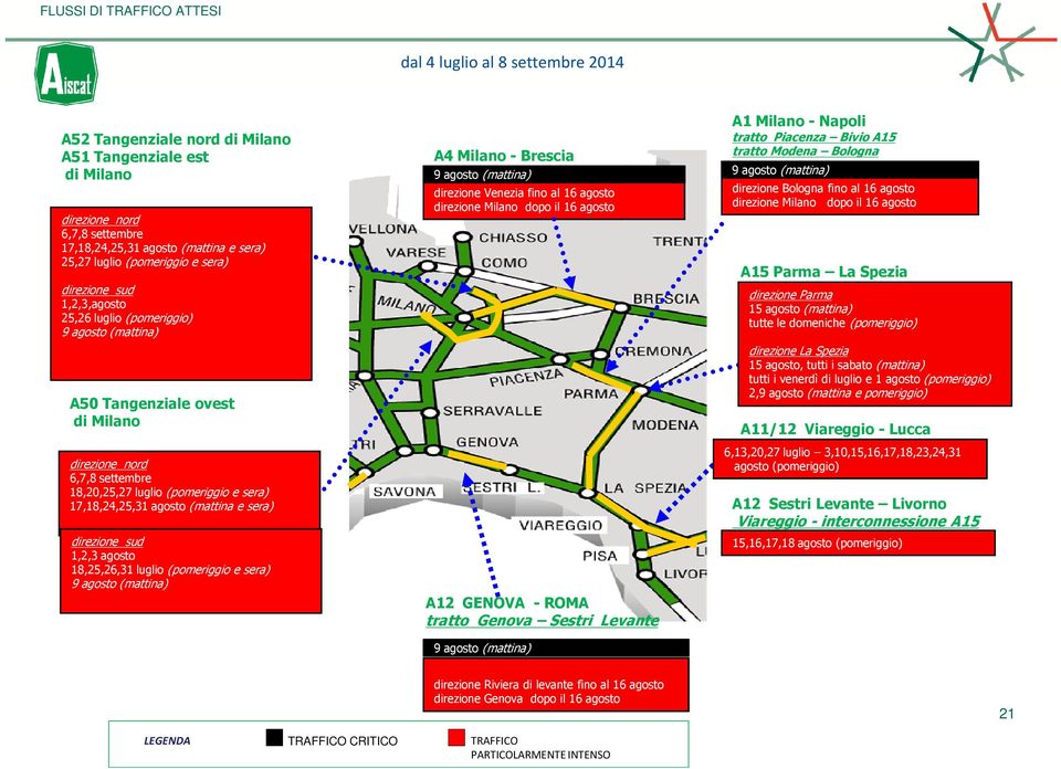 Milano - Brescia direzione Venezia fino al 16 agosto direzione Milano dopo il 16 agosto A12 GENOVA - ROMA tratto Genova Sestri Levante A1 Milano - Napoli tratto Piacenza Bivio A15 tratto Modena