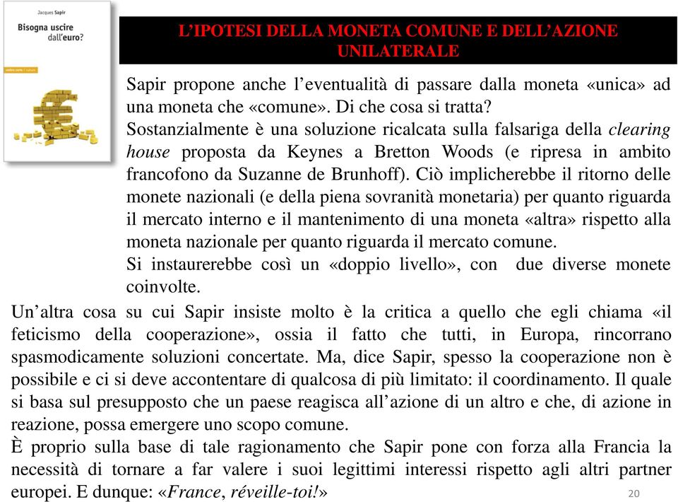 Ciò implicherebbe il ritorno delle monete nazionali (e della piena sovranità monetaria) per quanto riguarda il mercato interno e il mantenimento di una moneta «altra» rispetto alla moneta nazionale