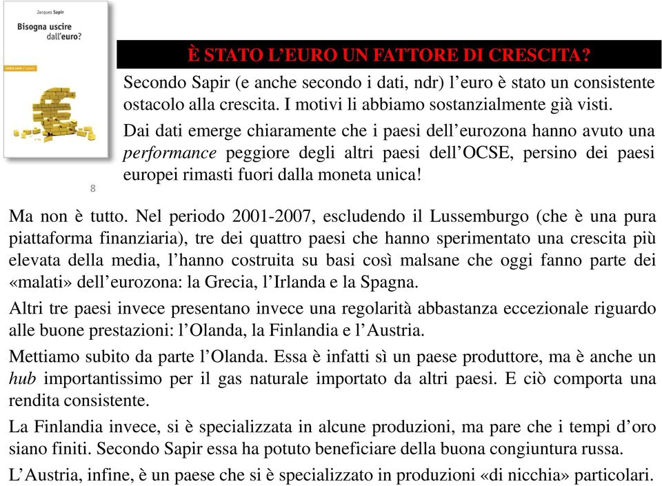 Nel periodo 2001-2007, escludendo il Lussemburgo (che è una pura piattaforma finanziaria), tre dei quattro paesi che hanno sperimentato una crescita più elevata della media, l hanno costruita su basi