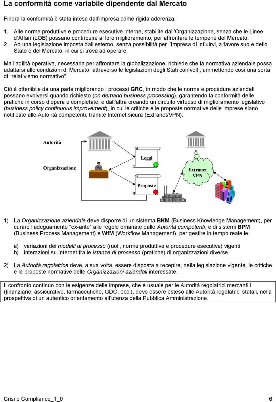 2. Ad una legislazione imposta dall esterno, senza possibilità per l Impresa di influirvi, a favore suo e dello Stato e del Mercato, in cui si trova ad operare.