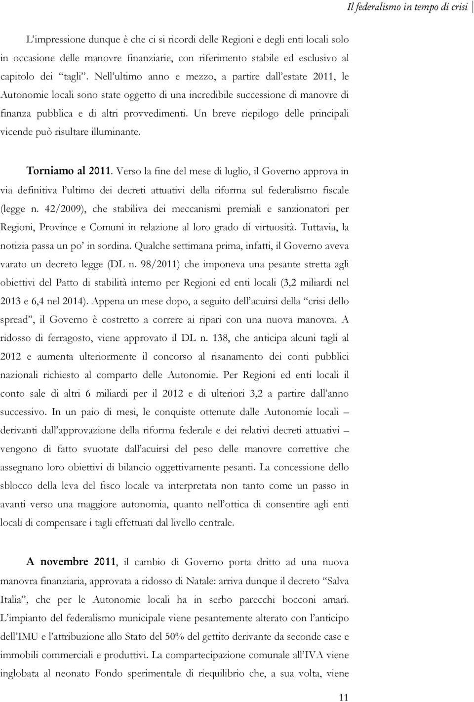 Un breve riepilogo delle principali vicende può risultare illuminante. Tria a 2011.