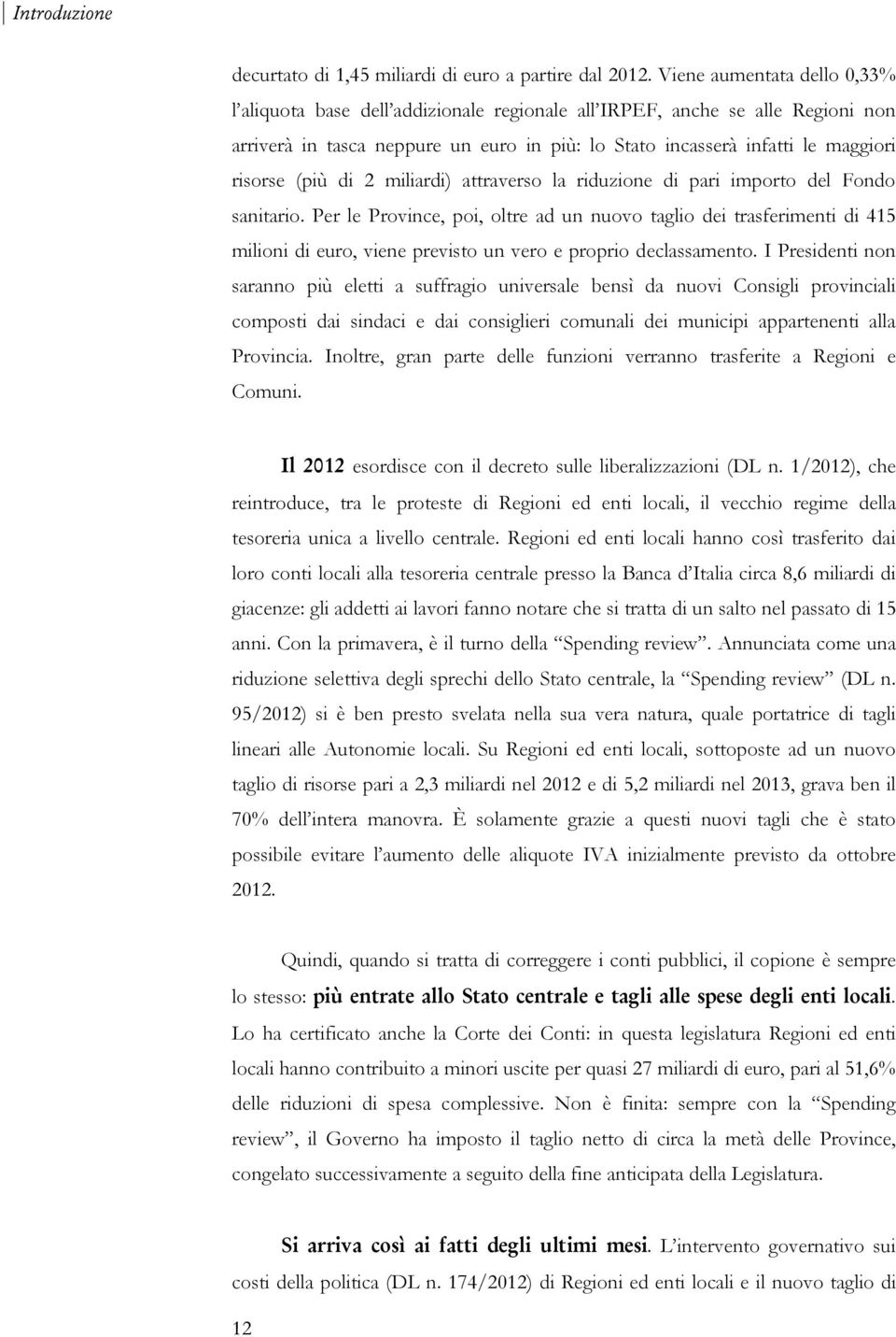 (più di 2 miliardi) attraverso la riduzione di pari importo del Fondo sanitario.