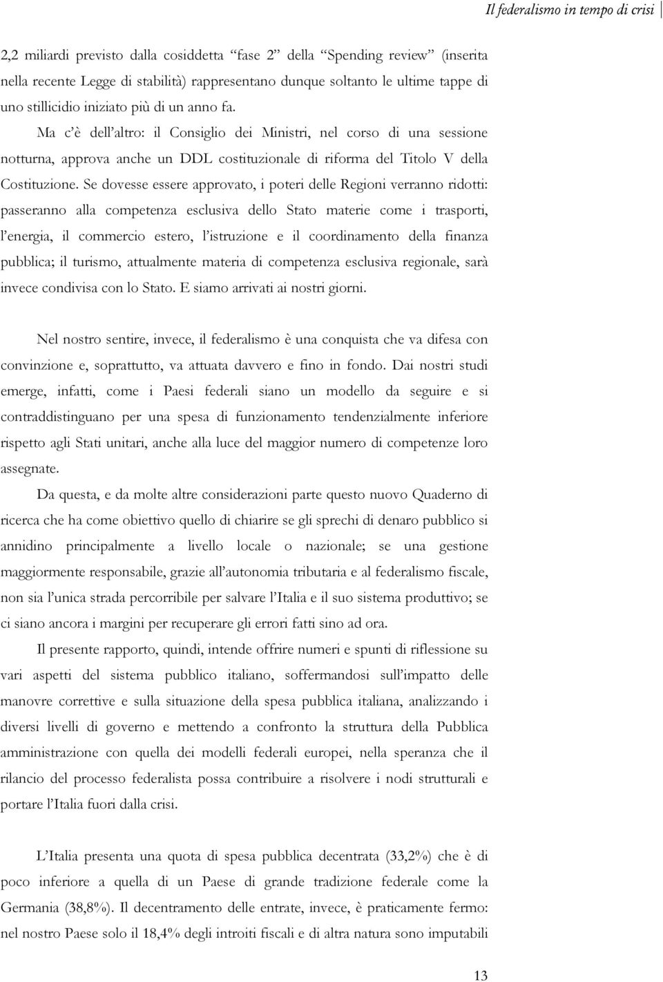 Ma c è dell altro: il Consiglio dei Ministri, nel corso di una sessione notturna, approva anche un DDL costituzionale di riforma del Titolo V della Costituzione.