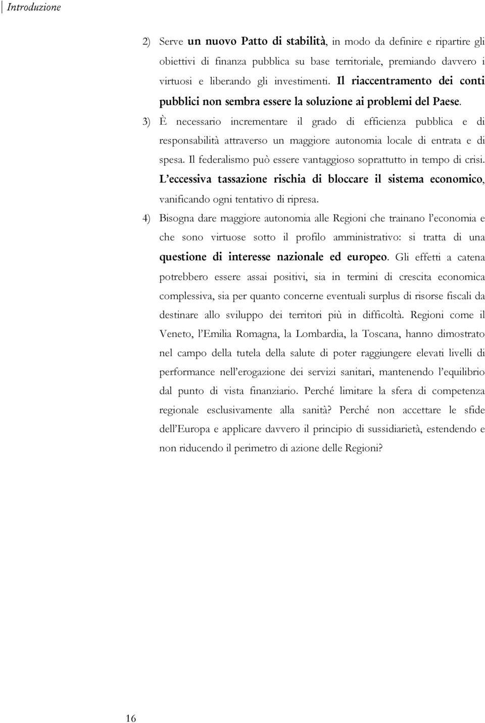 3) È necessario incrementare il grado di efficienza pubblica e di responsabilità attraverso un maggiore autonomia locale di entrata e di spesa.