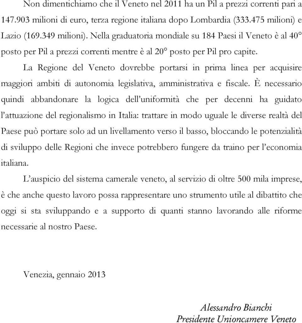 La Regione del Veneto dovrebbe portarsi in prima linea per acquisire maggiori ambiti di autonomia legislativa, amministrativa e fiscale.