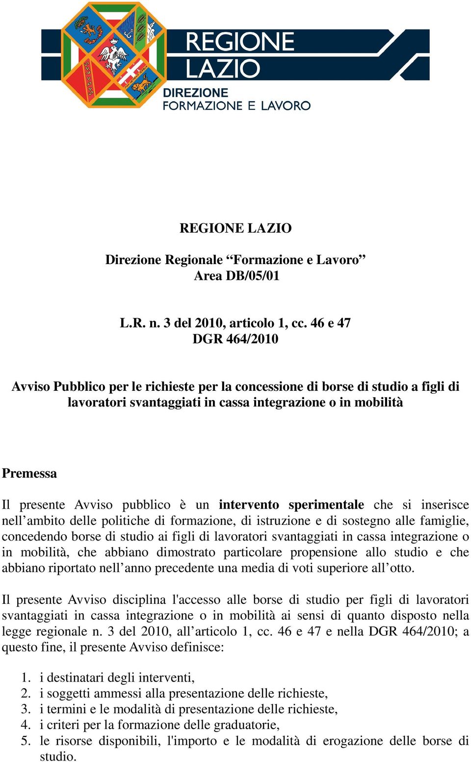 è un intervento sperimentale che si inserisce nell ambito delle politiche di formazione, di istruzione e di sostegno alle famiglie, concedendo borse di studio ai figli di lavoratori svantaggiati in