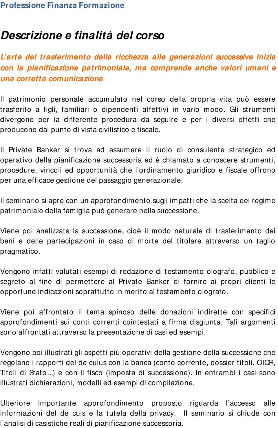 Gli strumenti divergono per la differente procedura da seguire e per i diversi effetti che producono dal punto di vista civilistico e fiscale.