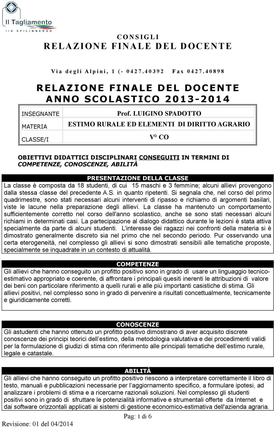 LUIGINO SPADOTTO ESTIMO RURALE ED ELEMENTI DI DIRITTO AGRARIO V CO OBIETTIVI DIDATTICI DISCIPLINARI CONSEGUITI IN TERMINI DI COMPETENZE, CONOSCENZE, ABILITÀ PRESENTAZIONE DELLA CLASSE La classe è