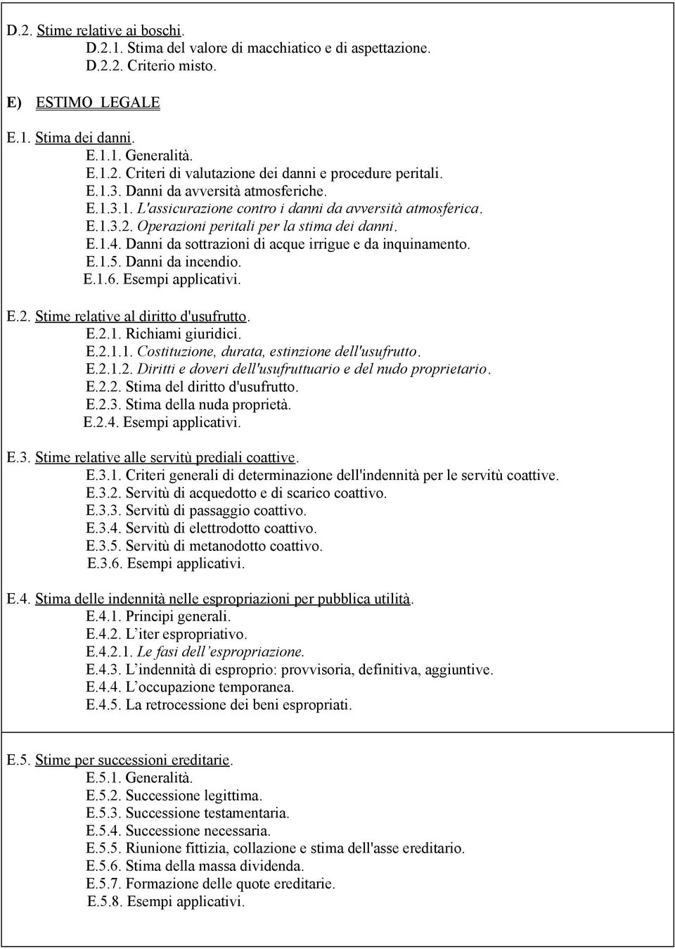 Danni da sottrazioni di acque irrigue e da inquinamento. E.1.5. Danni da incendio. E.1.6. Esempi applicativi. E.2. Stime relative al diritto d'usufrutto. E.2.1. Richiami giuridici. E.2.1.1. Costituzione, durata, estinzione dell'usufrutto.