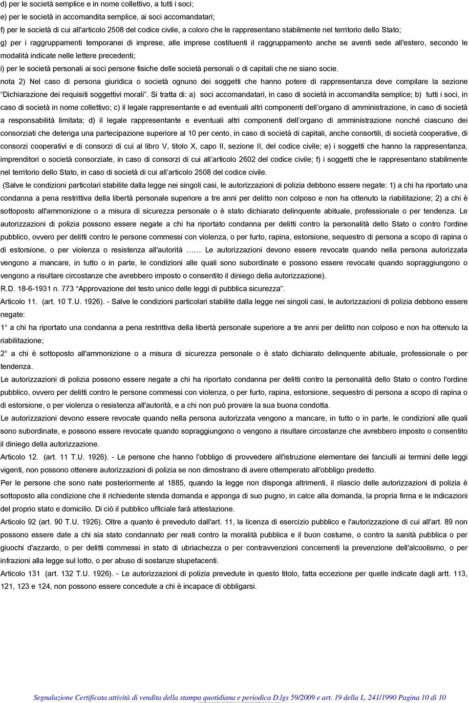 le modalità indicate nelle lettere precedenti; i) per le società personali ai soci persone fisiche delle società personali o di capitali che ne siano socie.