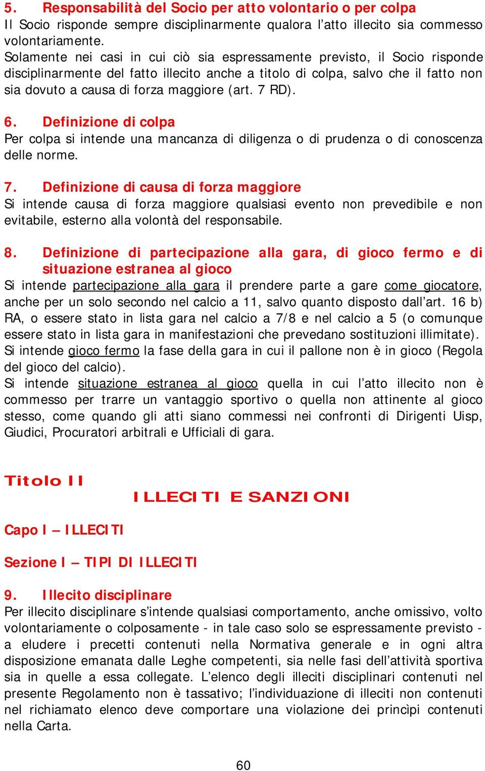 (art. 7 RD). 6. Definizione di colpa Per colpa si intende una mancanza di diligenza o di prudenza o di conoscenza delle norme. 7. Definizione di causa di forza maggiore Si intende causa di forza maggiore qualsiasi evento non prevedibile e non evitabile, esterno alla volontà del responsabile.