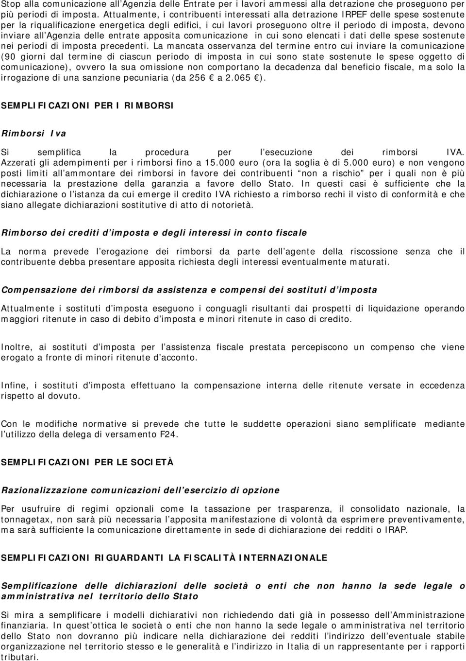 inviare all Agenzia delle entrate apposita comunicazione in cui sono elencati i dati delle spese sostenute nei periodi di imposta precedenti.