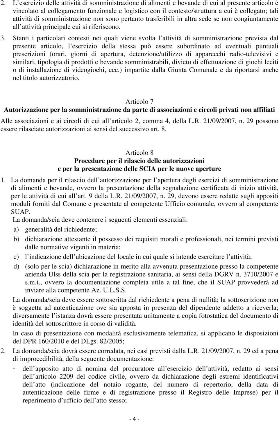 Stanti i particolari contesti nei quali viene svolta l attività di somministrazione prevista dal presente articolo, l esercizio della stessa può essere subordinato ad eventuali puntuali prescrizioni