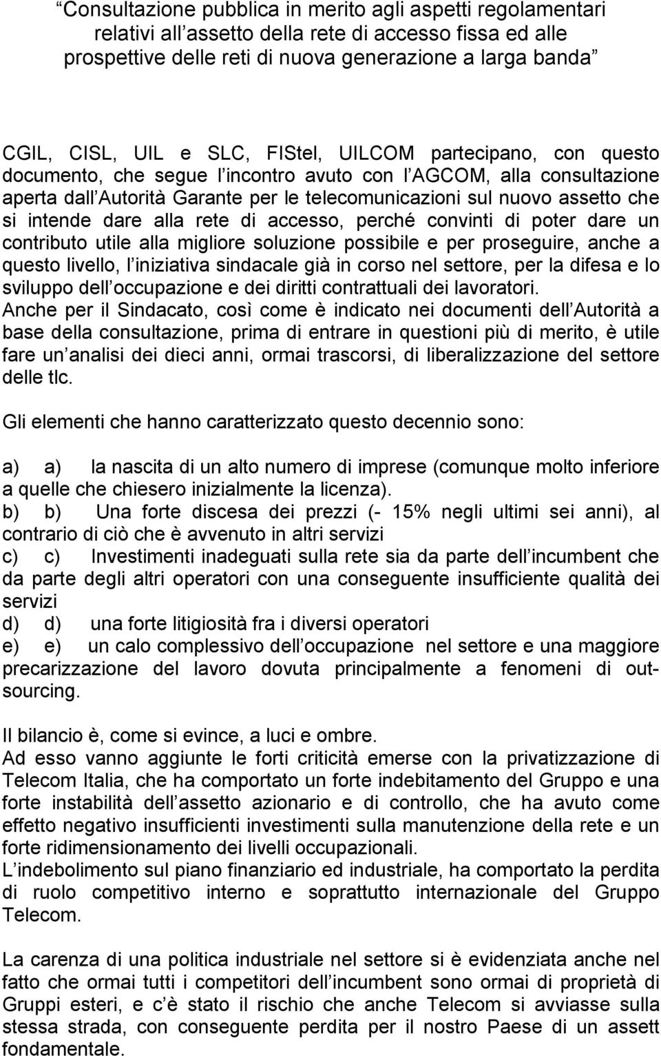 dare alla rete di accesso, perché convinti di poter dare un contributo utile alla migliore soluzione possibile e per proseguire, anche a questo livello, l iniziativa sindacale già in corso nel