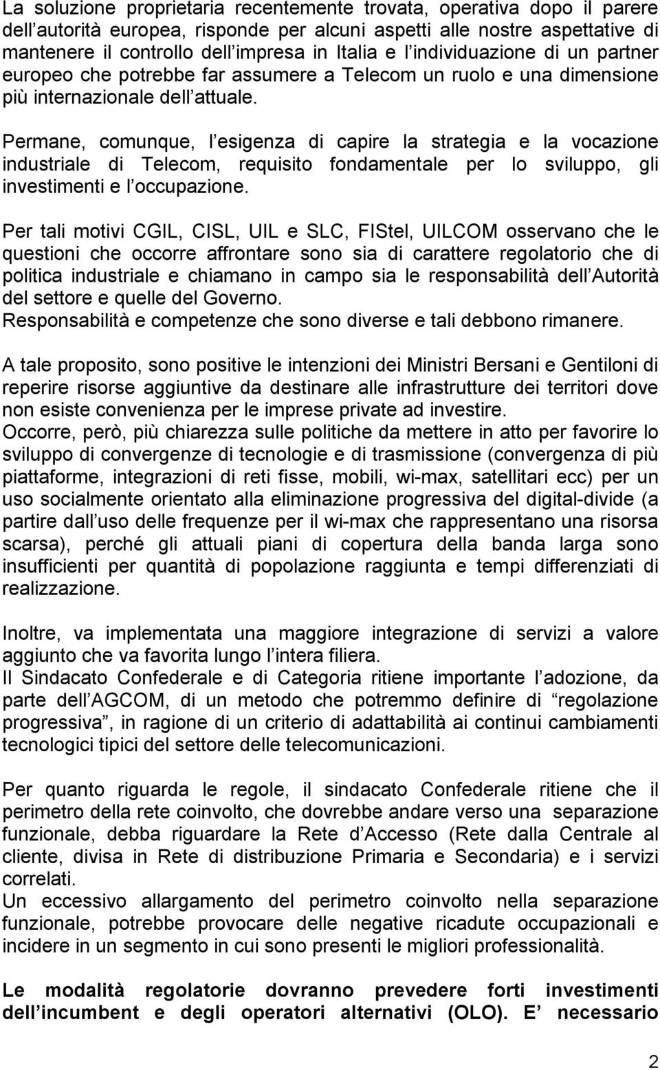 Permane, comunque, l esigenza di capire la strategia e la vocazione industriale di Telecom, requisito fondamentale per lo sviluppo, gli investimenti e l occupazione.