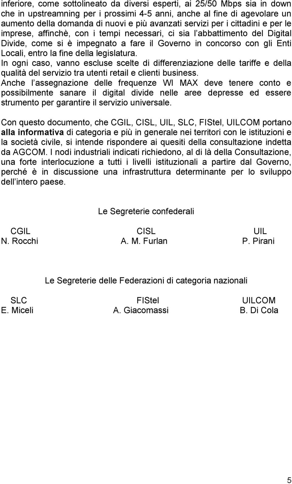 fine della legislatura. In ogni caso, vanno escluse scelte di differenziazione delle tariffe e della qualità del servizio tra utenti retail e clienti business.