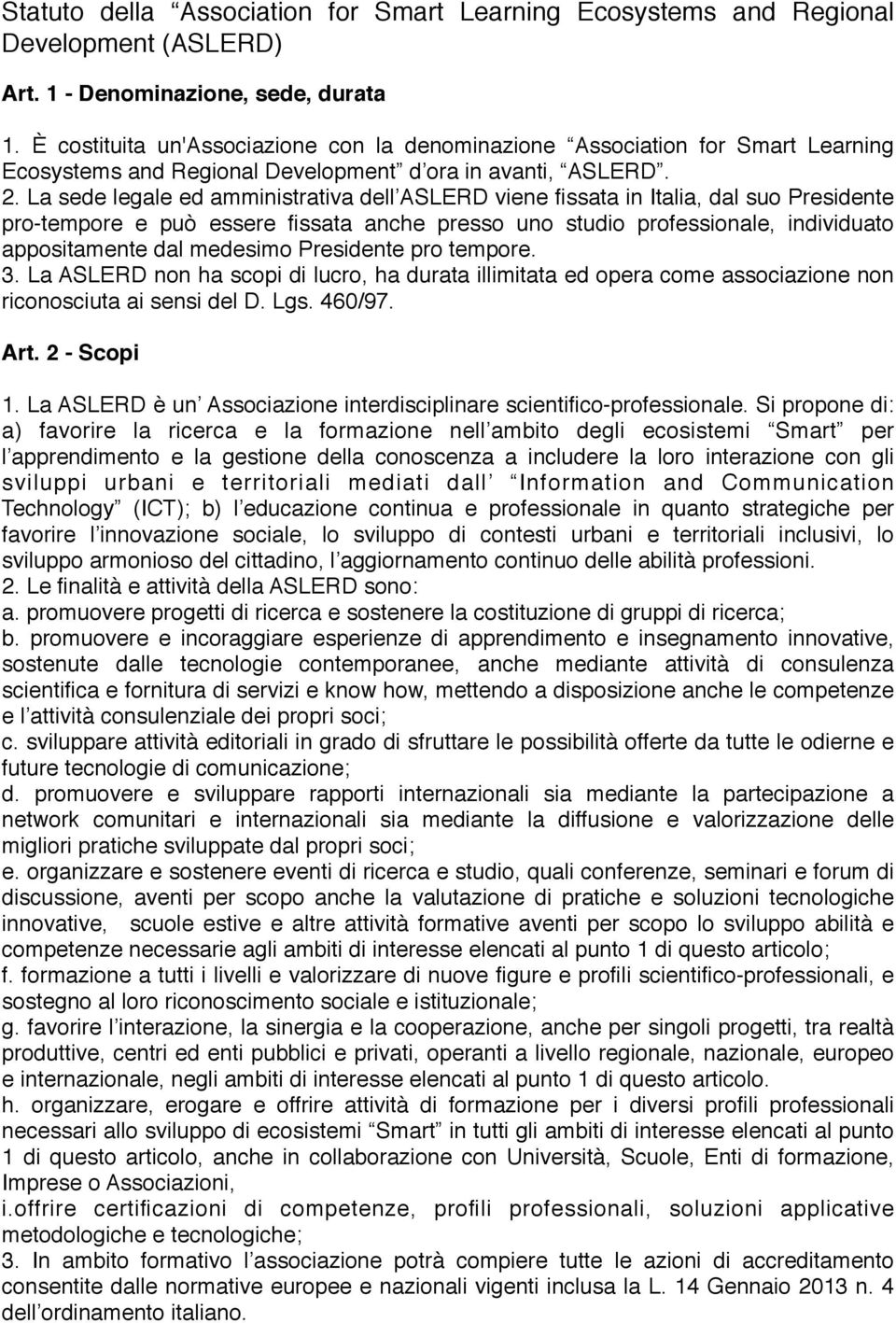 La sede legale ed amministrativa dell ASLERD viene fissata in Italia, dal suo Presidente pro-tempore e può essere fissata anche presso uno studio professionale, individuato appositamente dal medesimo