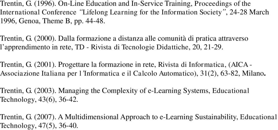 Trentin, G. (2000). Dalla formazione a distanza alle comunità di pratica attraverso l apprendimento in rete, TD - Rivista di Tecnologie Didattiche, 20, 21-29. Trentin, G. (2001).