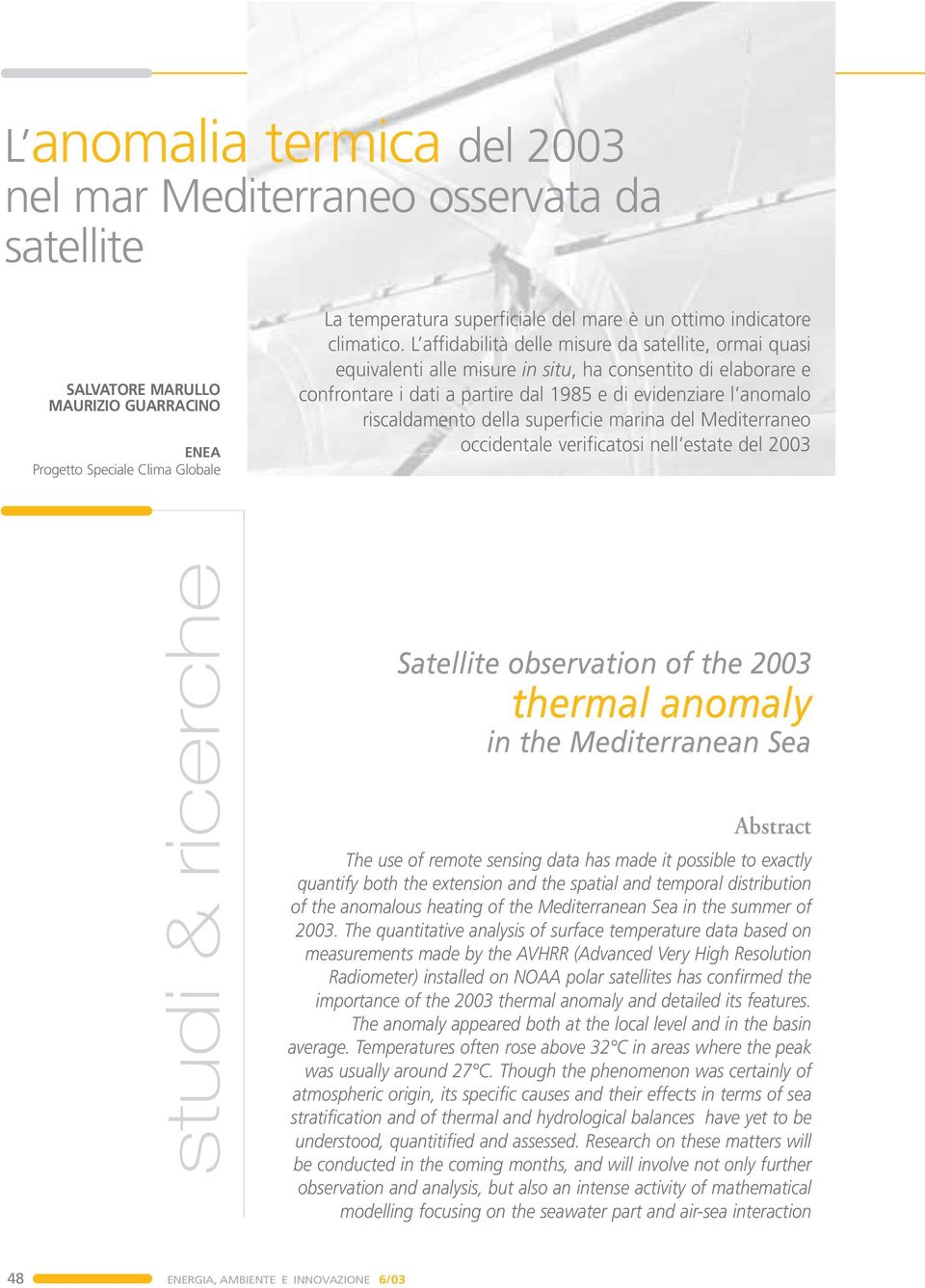 L affidabilità delle misure da satellite, ormai quasi equivalenti alle misure in situ, ha consentito di elaborare e confrontare i dati a partire dal 1985 e di evidenziare l anomalo riscaldamento