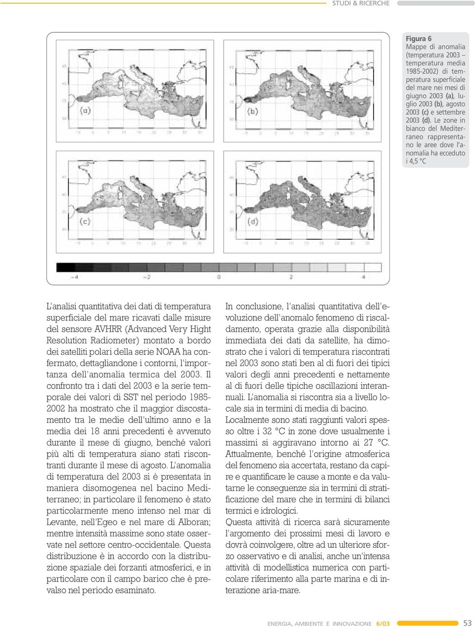 AVHRR (Advanced Very Hight Resolution Radiometer) montato a bordo dei satelliti polari della serie NOAA ha confermato, dettagliandone i contorni, l importanza dell anomalia termica del 2003.