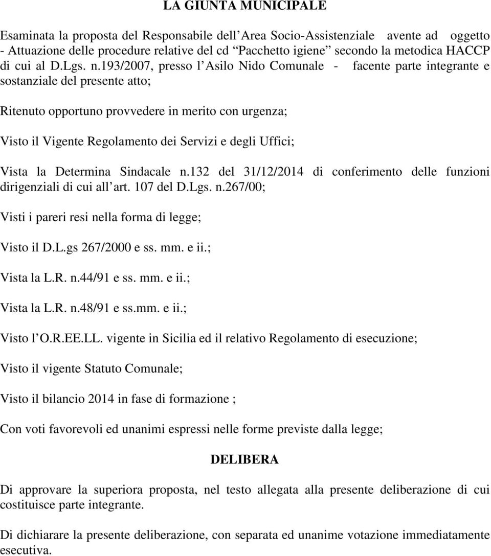 193/2007, presso l Asilo Nido Comunale - facente parte integrante e sostanziale del presente atto; Ritenuto opportuno provvedere in merito con urgenza; Visto il Vigente Regolamento dei Servizi e