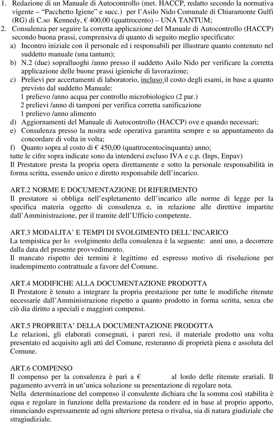 Consulenza per seguire la corretta applicazione del Manuale di Autocontrollo (HACCP) secondo buona prassi, comprensiva di quanto di seguito meglio specificato: a) Incontro iniziale con il personale