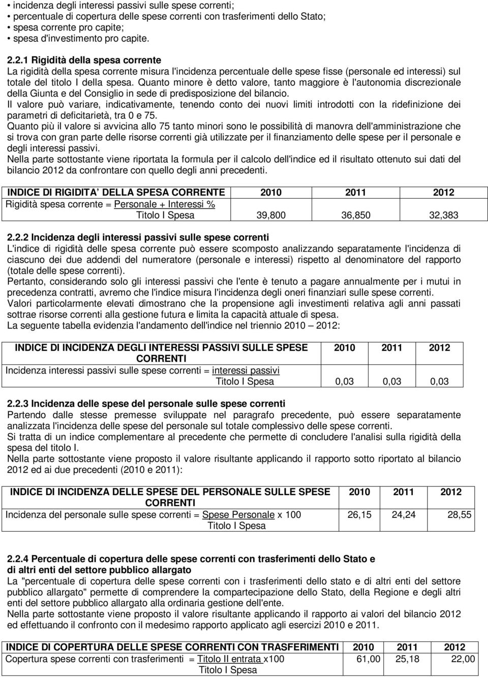 Quanto minore è detto valore, tanto maggiore è l'autonomia discrezionale della Giunta e del Consiglio in sede di predisposizione del bilancio.