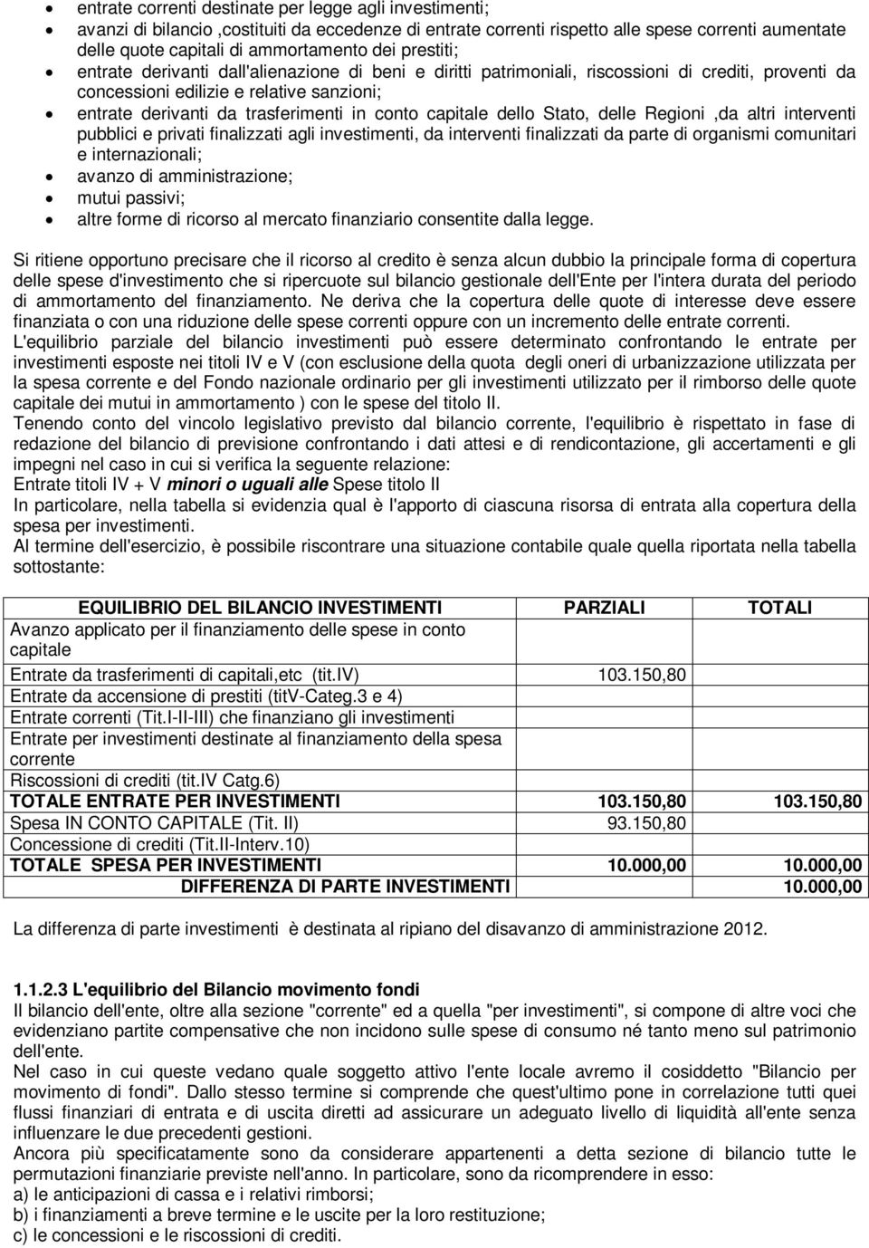 capitale dello Stato, delle Regioni,da altri interventi pubblici e privati finalizzati agli investimenti, da interventi finalizzati da parte di organismi comunitari e internazionali; avanzo di