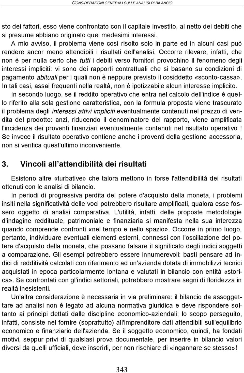 Occorre rilevare, infatti, che non è per nulla certo che tutti i debiti verso fornitori provochino il fenomeno degli interessi impliciti: vi sono dei rapporti contrattuali che si basano su condizioni