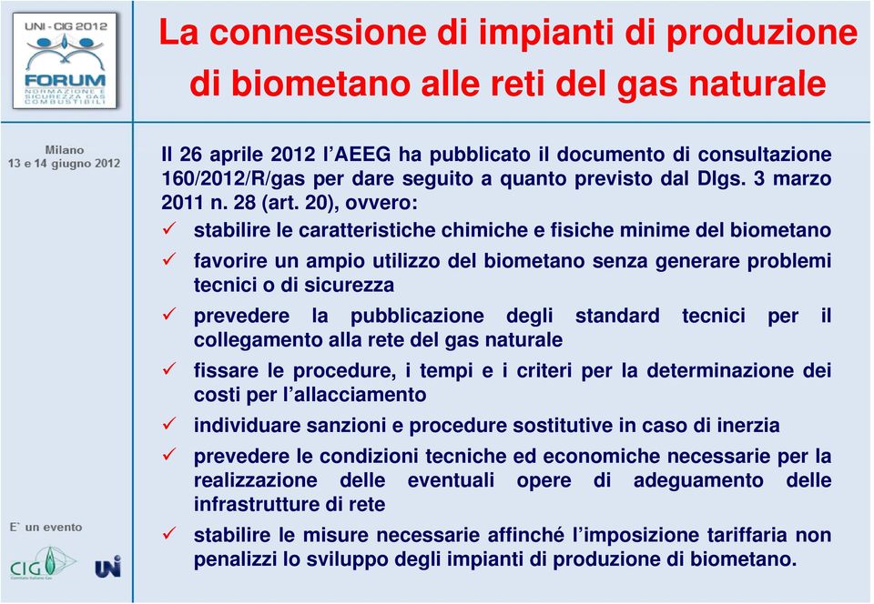 20), ovvero: stabilire le caratteristiche chimiche e fisiche minime del biometano favorire un ampio utilizzo del biometano senza generare problemi tecnici o di sicurezza prevedere la pubblicazione