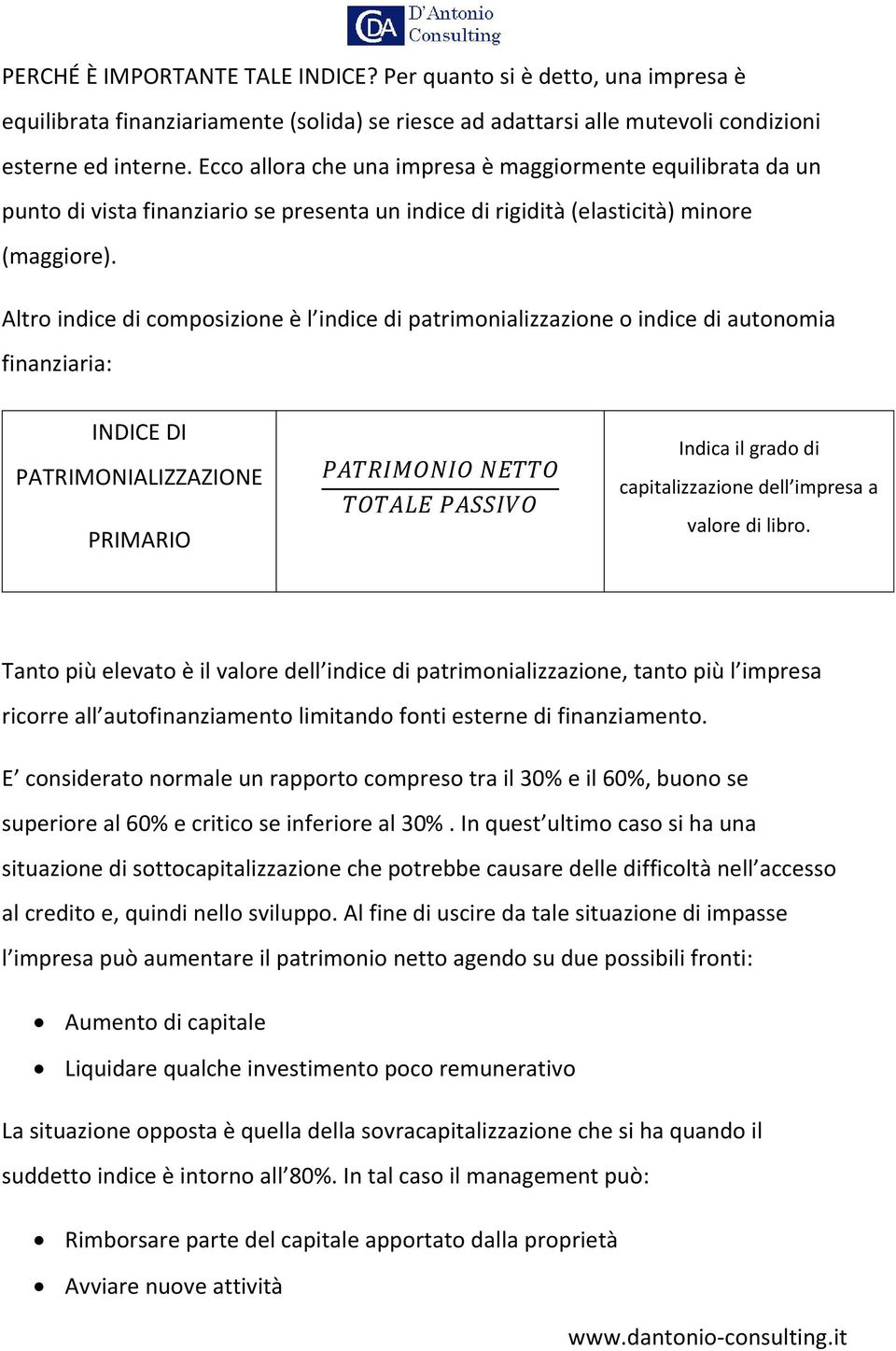 Altro indice di composizione è l indice di patrimonializzazione o indice di autonomia finanziaria: INDICE DI PATRIMONIALIZZAZIONE PRIMARIO PATRIMONIO NETTO TOTALE PASSIVO Indica il grado di