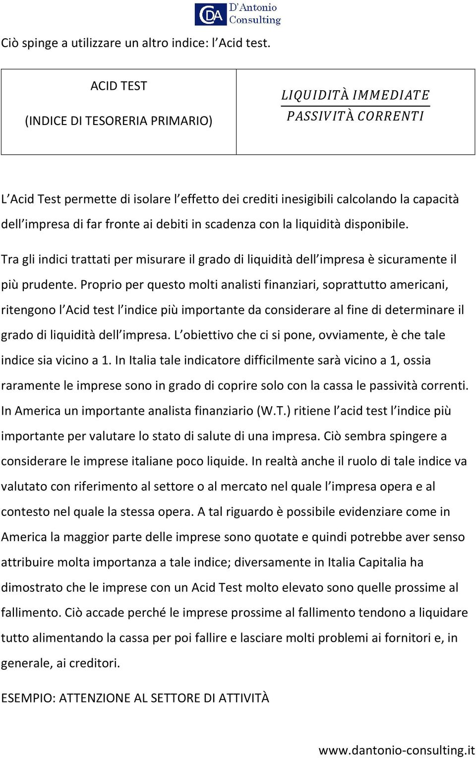 debiti in scadenza con la liquidità disponibile. Tra gli indici trattati per misurare il grado di liquidità dell impresa è sicuramente il più prudente.