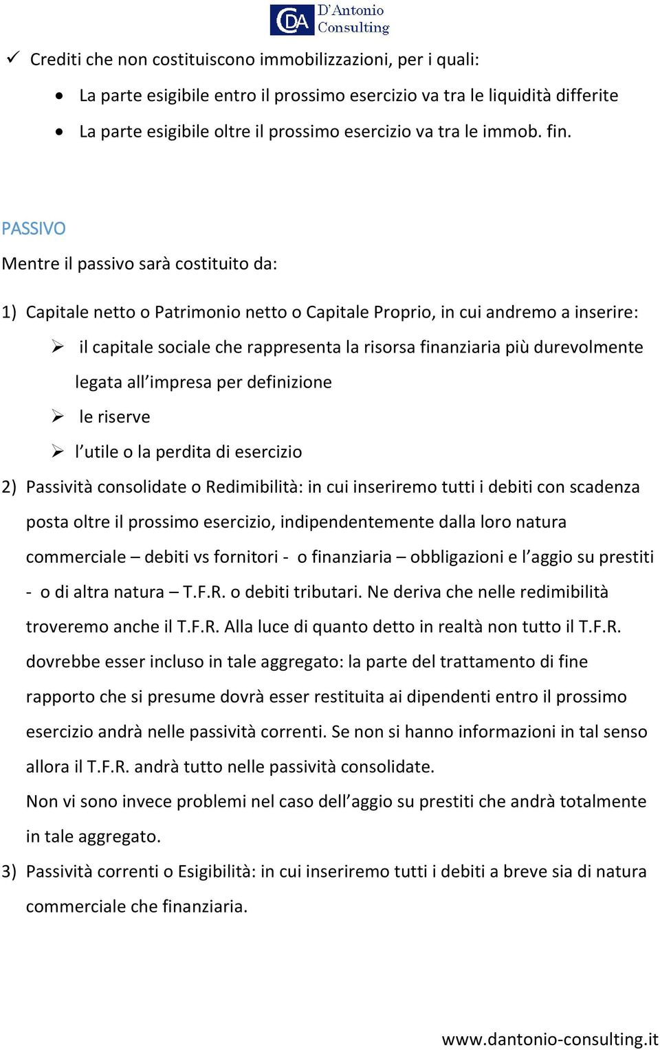 PASSIVO Mentre il passivo sarà costituito da: 1) Capitale netto o Patrimonio netto o Capitale Proprio, in cui andremo a inserire: il capitale sociale che rappresenta la risorsa finanziaria più