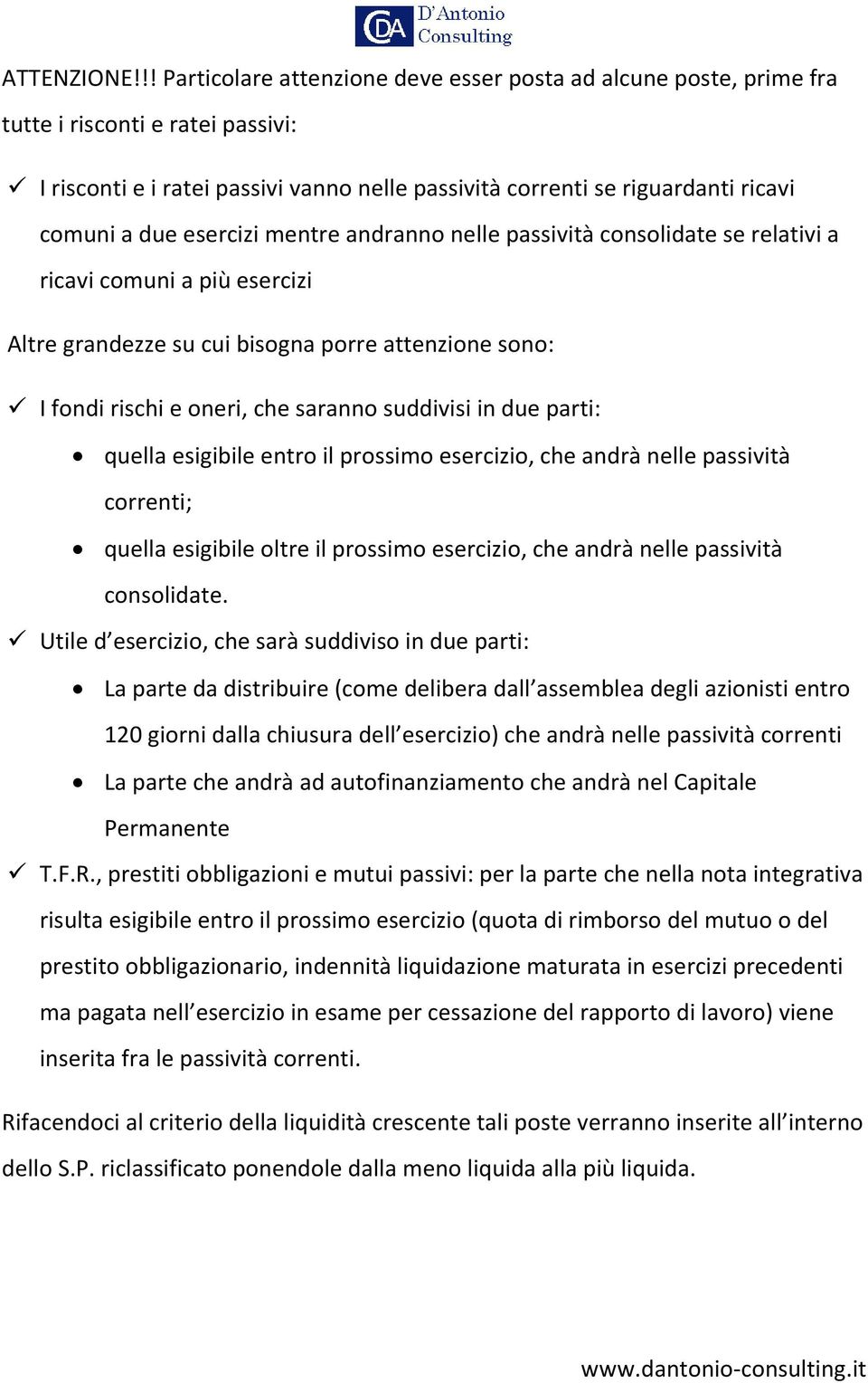 esercizi mentre andranno nelle passività consolidate se relativi a ricavi comuni a più esercizi Altre grandezze su cui bisogna porre attenzione sono: I fondi rischi e oneri, che saranno suddivisi in