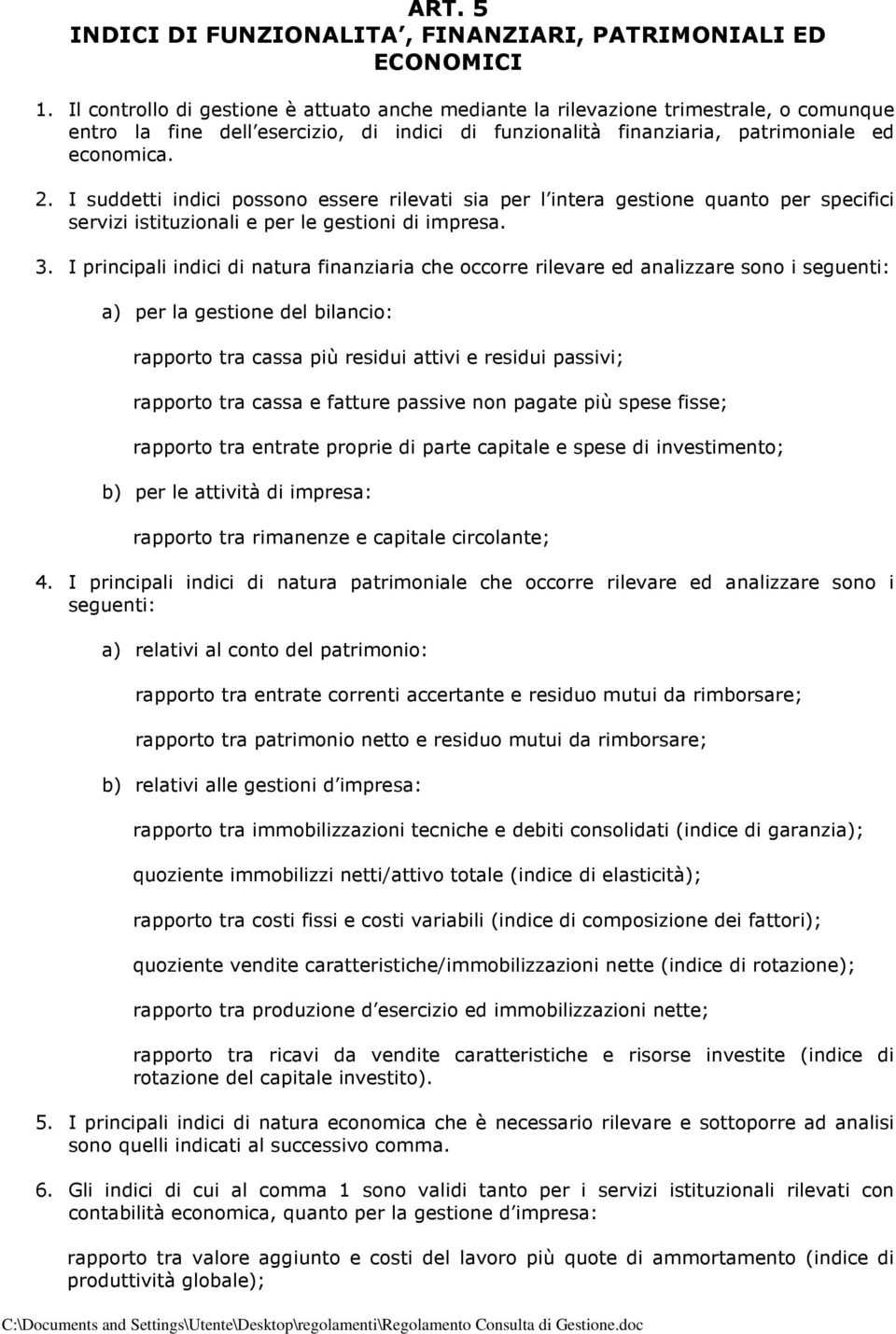 I suddetti indici possono essere rilevati sia per l intera gestione quanto per specifici servizi istituzionali e per le gestioni di impresa. 3.