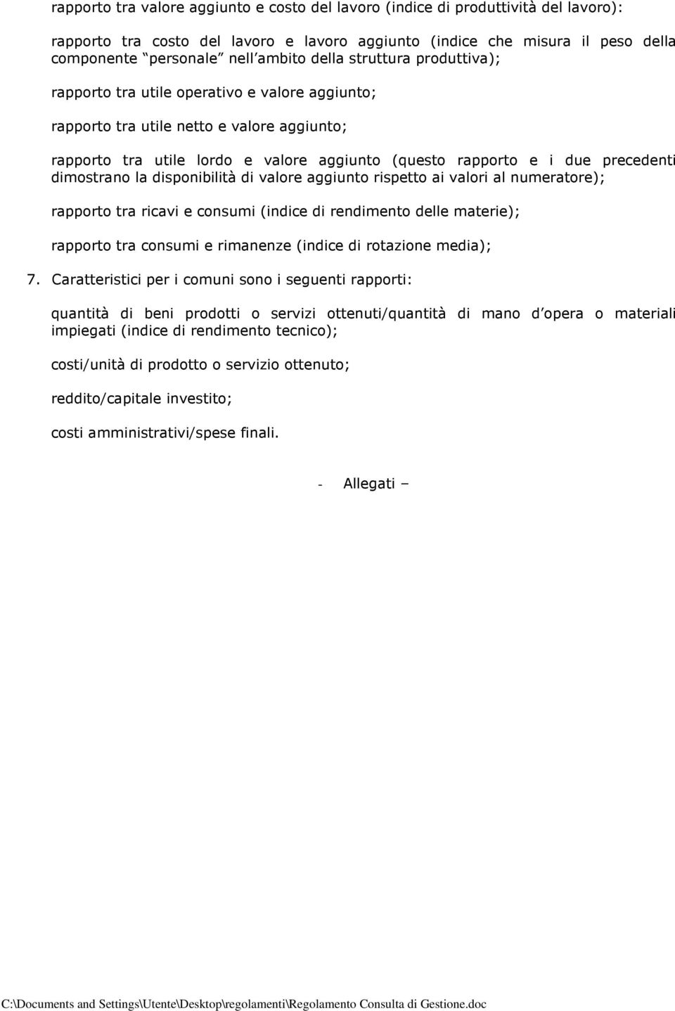 dimostrano la disponibilità di valore aggiunto rispetto ai valori al numeratore); rapporto tra ricavi e consumi (indice di rendimento delle materie); rapporto tra consumi e rimanenze (indice di