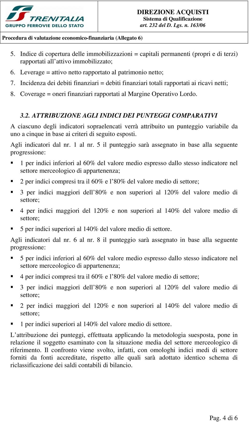 ATTRIBUZIONE AGLI INDICI DEI PUNTEGGI COMPARATIVI A ciascuno degli indicatori sopraelencati verrà attribuito un punteggio variabile da uno a cinque in base ai criteri di seguito esposti.