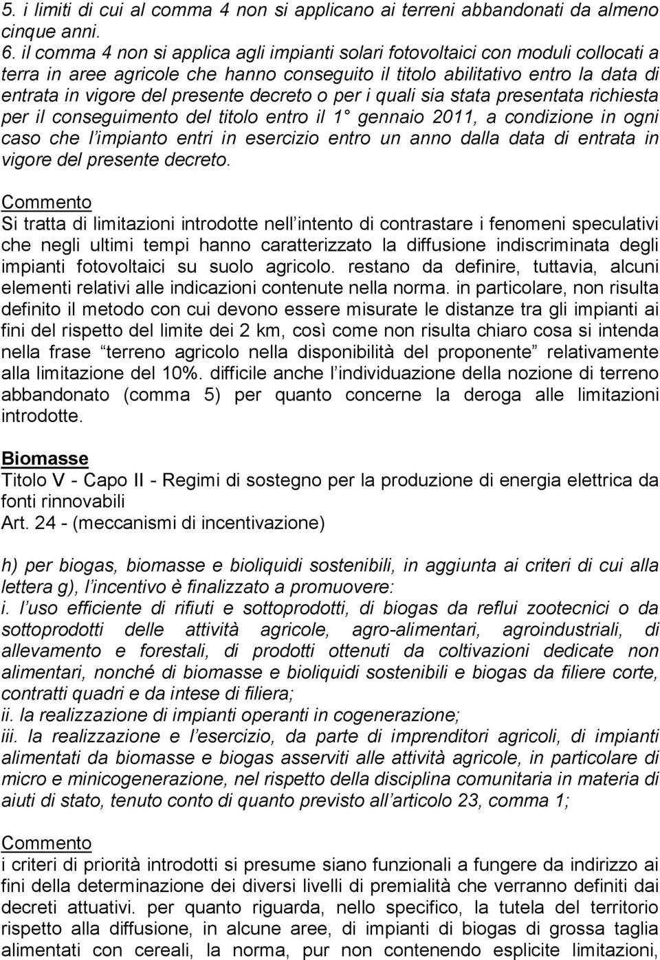 decreto o per i quali sia stata presentata richiesta per il conseguimento del titolo entro il 1 gennaio 2011, a condizione in ogni caso che l impianto entri in esercizio entro un anno dalla data di