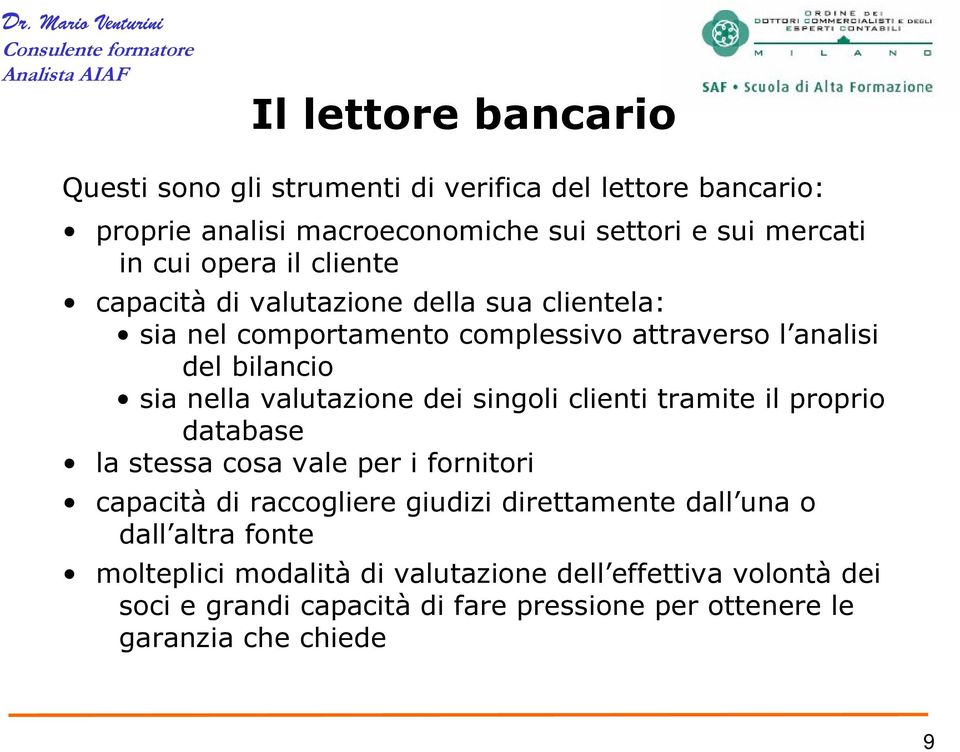 valutazione dei singoli clienti tramite il proprio database la stessa cosa vale per i fornitori capacità di raccogliere giudizi direttamente dall