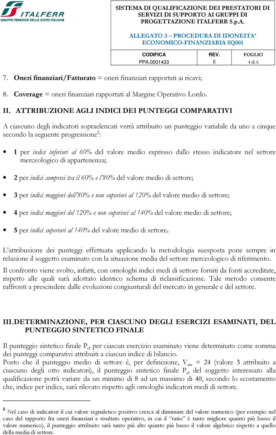 ATTRIBUZION AGLI INDICI DI PUNTGGI COMPARATIVI A ciascuno degli indicatori sopraelencati verrà attribuito un punteggio variabile da uno a cinque secondo la seguente progressione 2 : 1 per indici