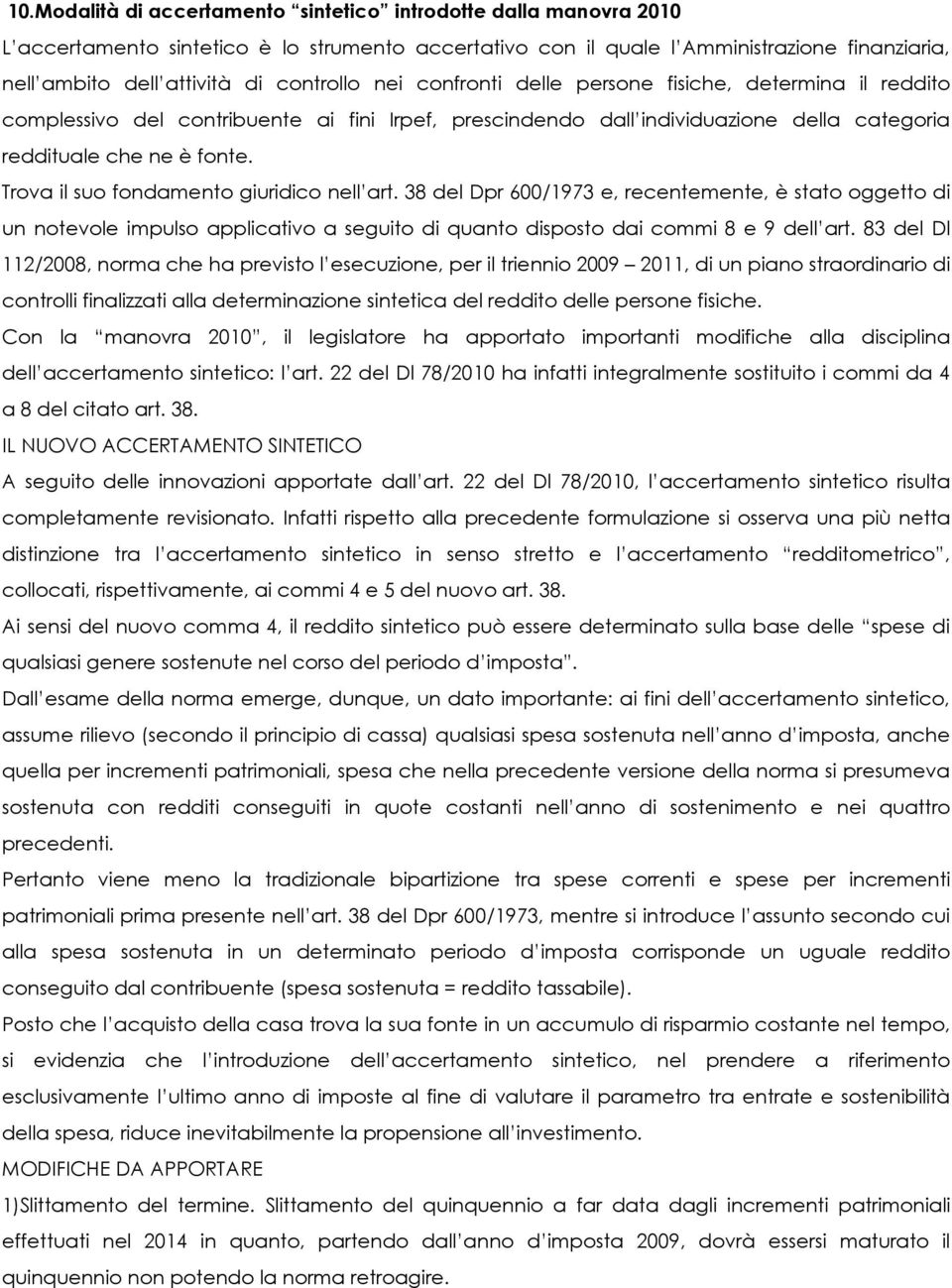 Trova il suo fondamento giuridico nell art. 38 del Dpr 600/1973 e, recentemente, è stato oggetto di un notevole impulso applicativo a seguito di quanto disposto dai commi 8 e 9 dell art.