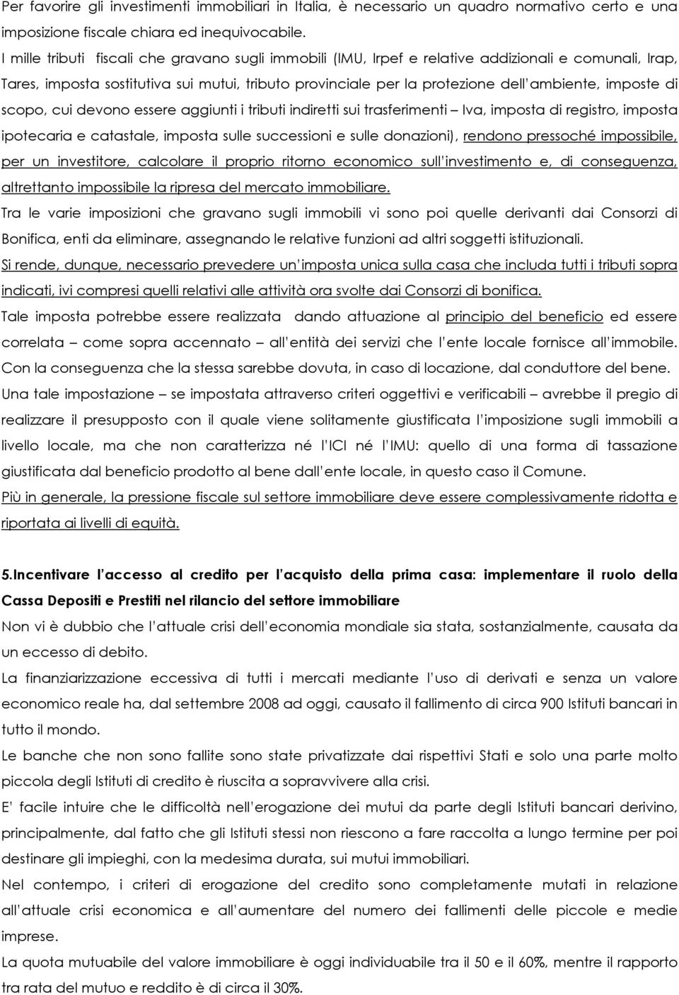 imposte di scopo, cui devono essere aggiunti i tributi indiretti sui trasferimenti Iva, imposta di registro, imposta ipotecaria e catastale, imposta sulle successioni e sulle donazioni), rendono