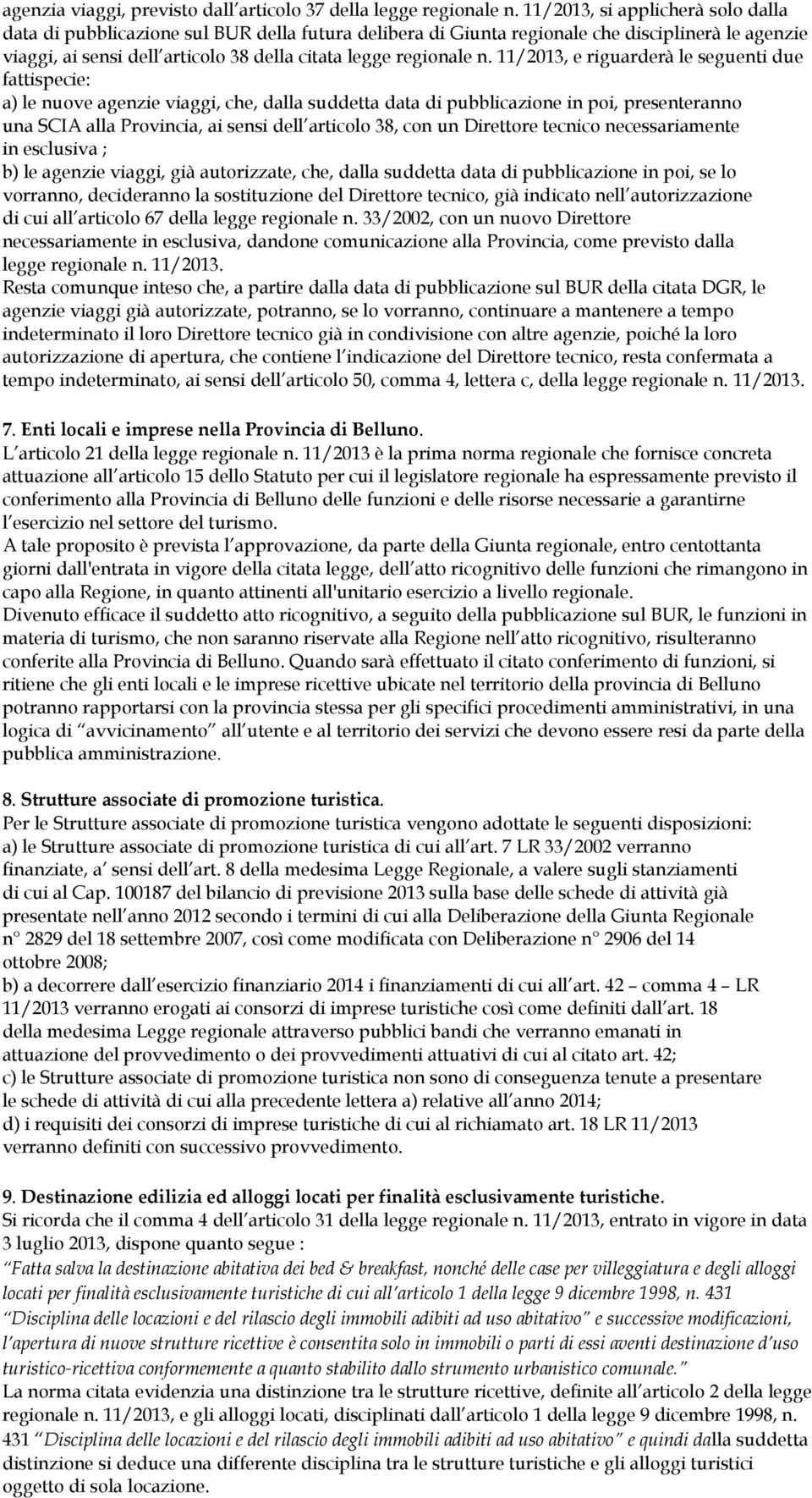 11/2013, e riguarderà le seguenti due fattispecie: a) le nuove agenzie viaggi, che, dalla suddetta data di pubblicazione in poi, presenteranno una SCIA alla Provincia, ai sensi dell articolo 38, con