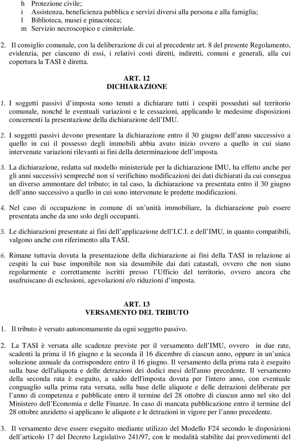 8 del presente Regolamento, evidenzia, per ciascuno di essi, i relativi costi diretti, indiretti, comuni e generali, alla cui copertura la TASI è diretta. ART. 12 DICHIARAZIONE 1.