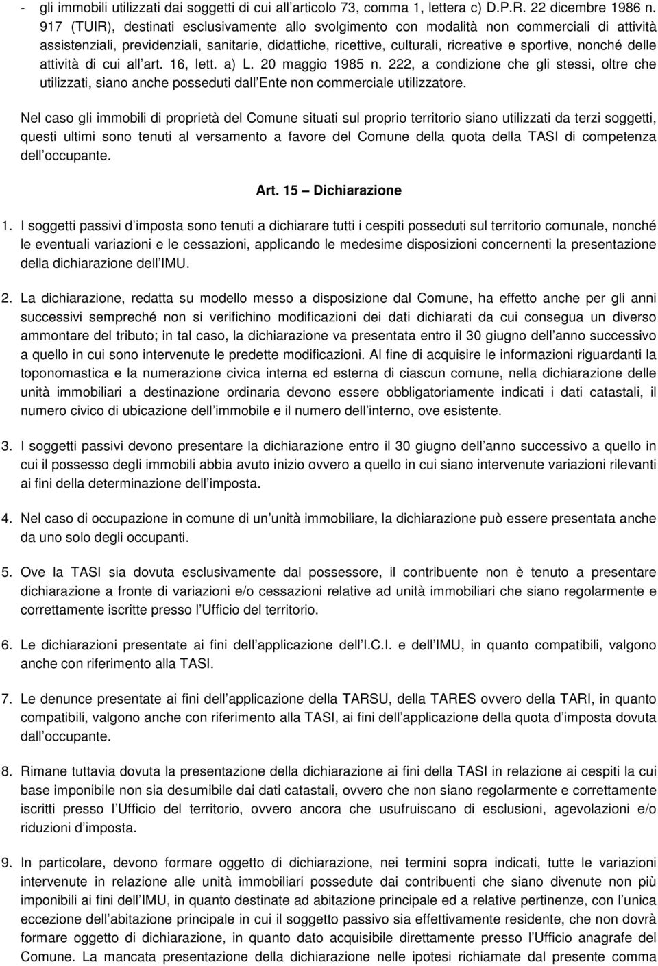 delle attività di cui all art. 16, lett. a) L. 20 maggio 1985 n. 222, a condizione che gli stessi, oltre che utilizzati, siano anche posseduti dall Ente non commerciale utilizzatore.