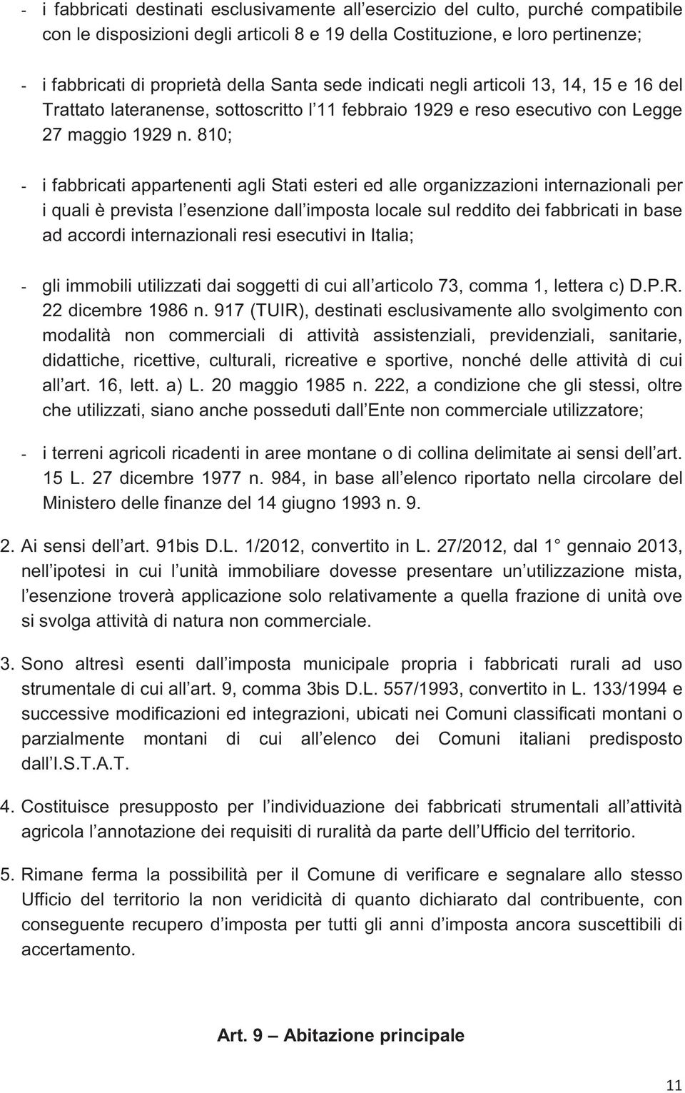 810; - i fabbricati appartenenti agli Stati esteri ed alle organizzazioni internazionali per i quali è prevista l esenzione dall imposta locale sul reddito dei fabbricati in base ad accordi