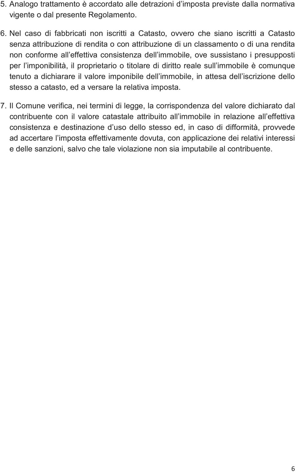 consistenza dell immobile, ove sussistano i presupposti per l imponibilità, il proprietario o titolare di diritto reale sull immobile è comunque tenuto a dichiarare il valore imponibile dell